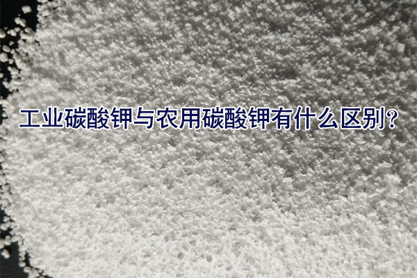 工業(yè)碳酸鉀與農(nóng)用碳酸鉀有什么區(qū)別？