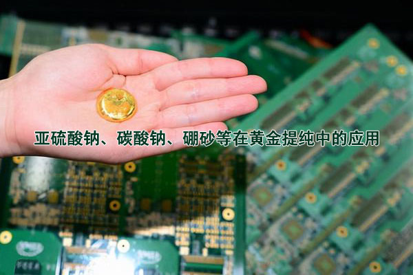 亞硫酸鈉、碳酸鈉、硼砂等在黃金提純中的應(yīng)用