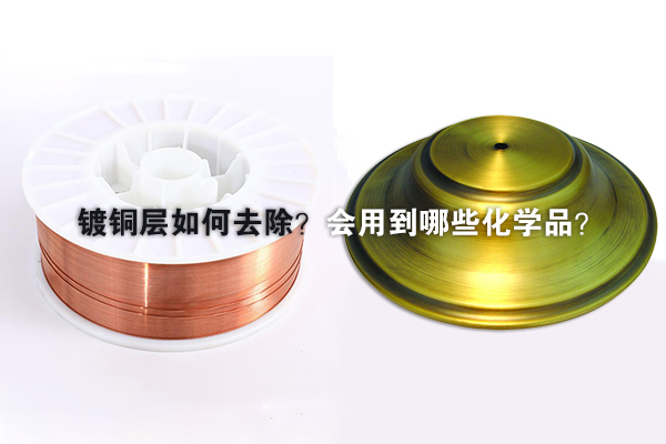鍍銅層如何去除？會(huì)用到哪些化學(xué)品？