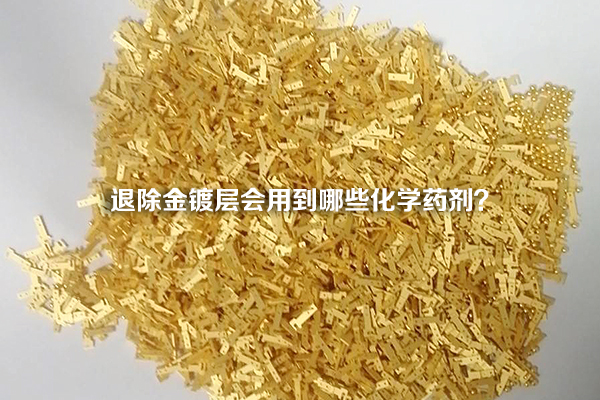 退除金鍍層會用到哪些化學(xué)藥劑？