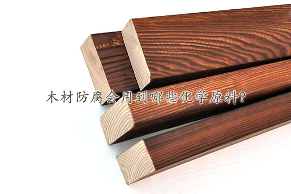 木材防腐會用到哪些化學原料？