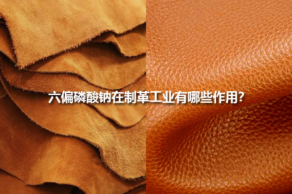六偏磷酸鈉在制革工業(yè)有哪些作用？